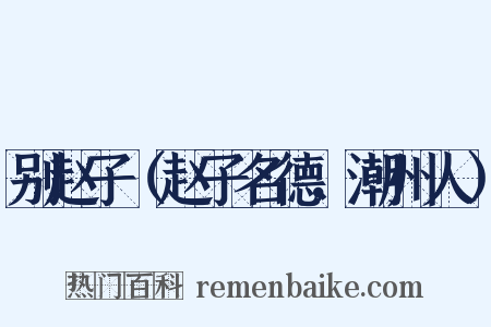 别赵子（赵子名德，潮州人）是什么意思的图片